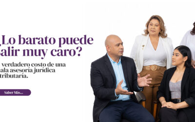 ¿Lo barato puede salir muy caro? – El verdadero costo de una mala asesoría jurídica y tributaría.